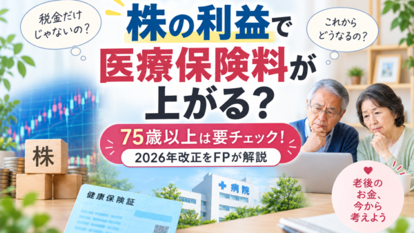 株の利益で医療保険料が上がる？75歳以上に影響する2026年改正をFPが解説